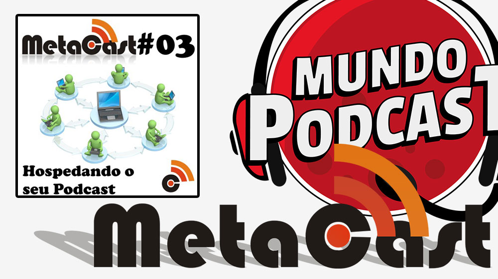 Metacast #3 - Hospedando o seu Podcast