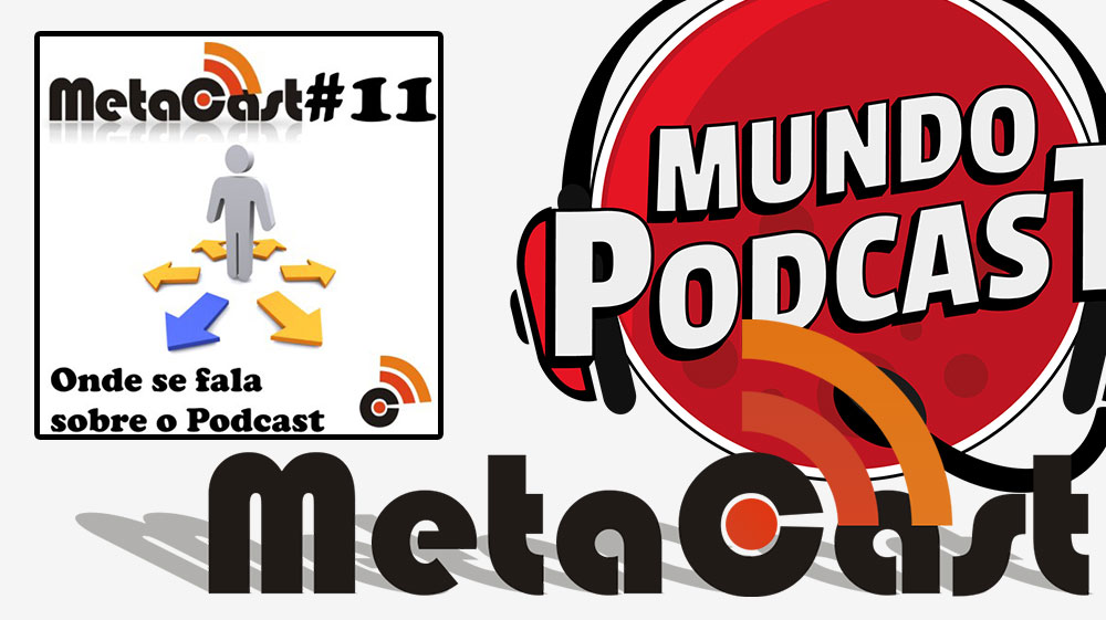 Metacast #11 - Onde se fala sobre o Podcast