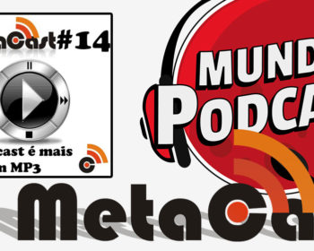 Metacast #14 - O Podcast é mais que um MP3