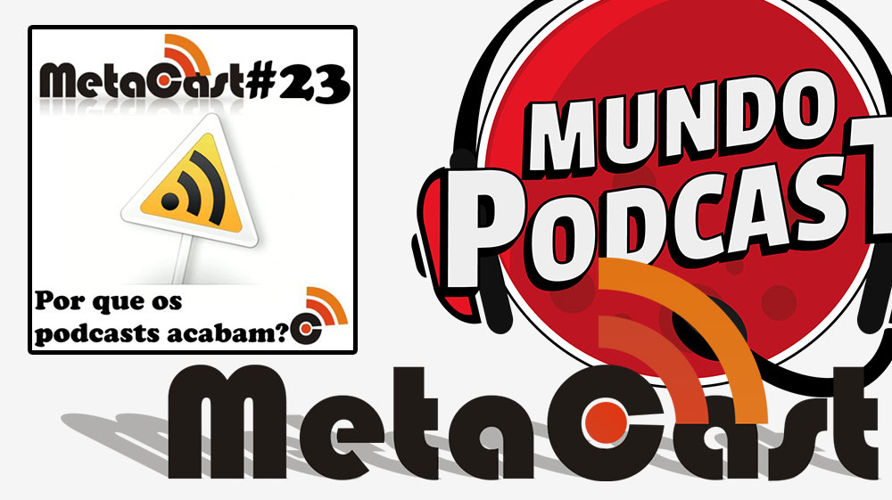 Metacast #23 - Por que os podcasts acabam?