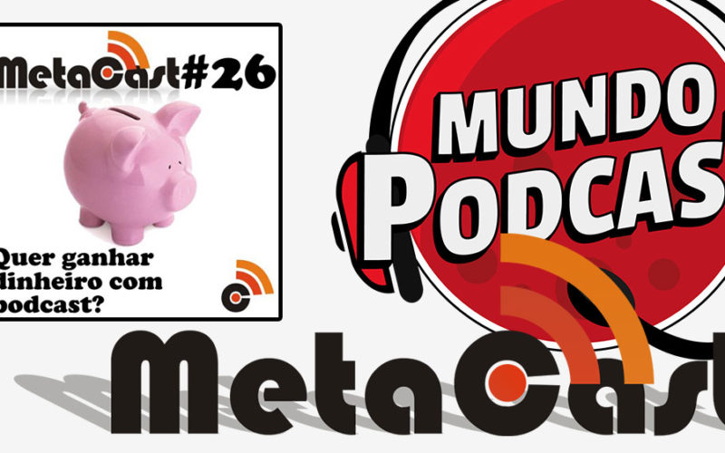 Metacast #26 - Quer ganhar dinheiro com podcast?