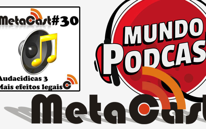 Metacast #30 - Audacidicas 3 - Mais efeitos legais