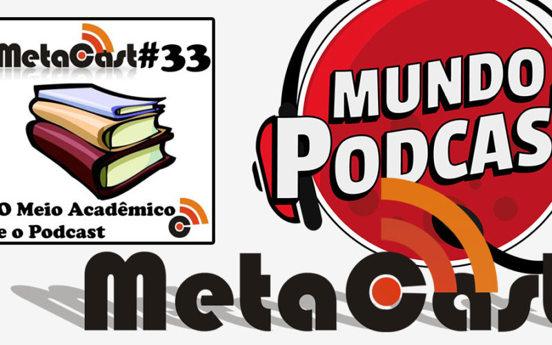 Metacast #33 - O Meio Acadêmico e o Podcast