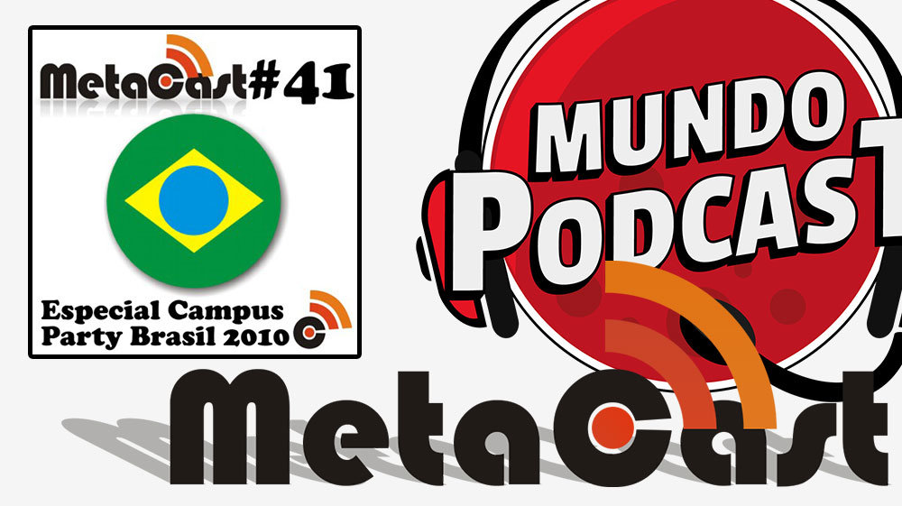 Metacast #41 - Especial Campus Party Brasil 2010
