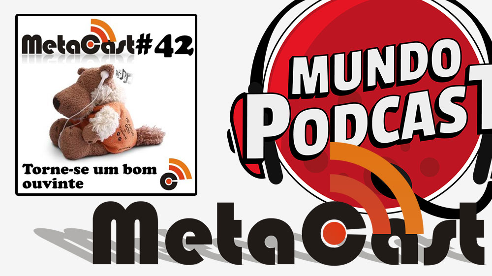 Metacast #42 - Torne-se um bom ouvinte