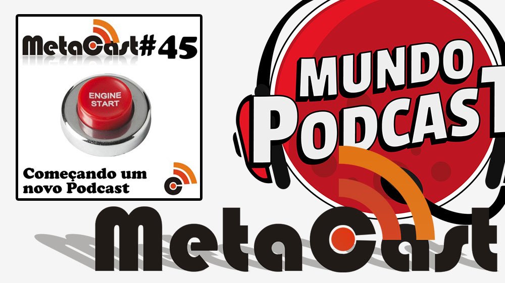 Metacast #45 - Começando um novo Podcast