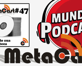 Metacast #47 - Criando sua audioteca