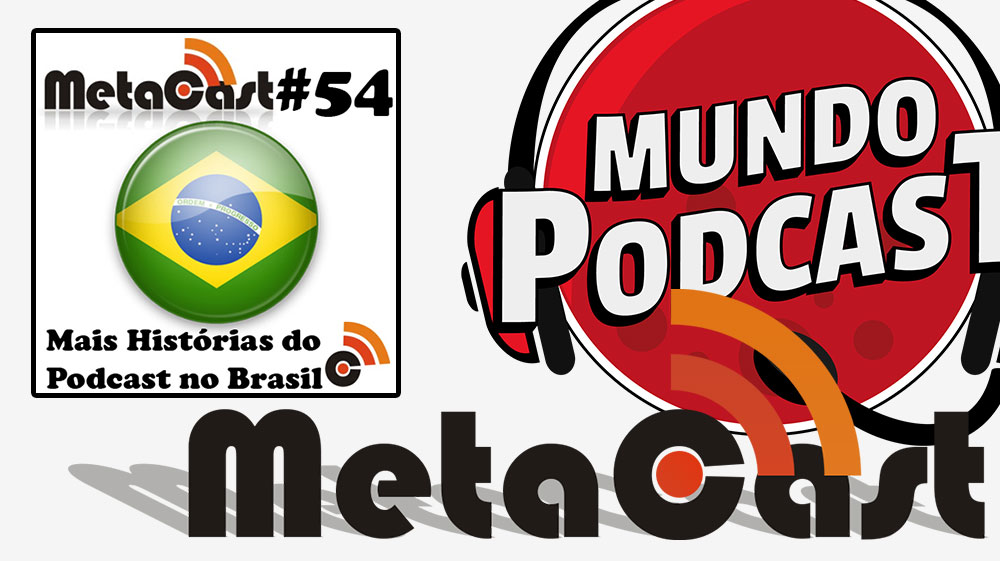 Metacast #54 - Mais Histórias do Podcast no Brasil