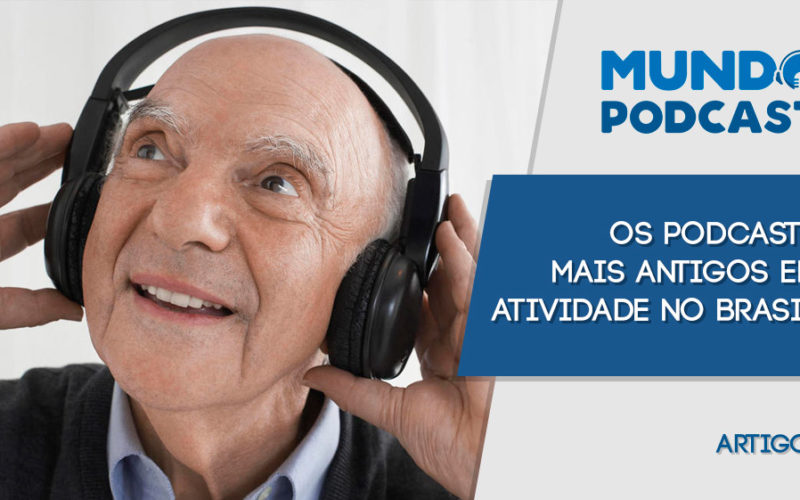 Os Podcasts mais antigos em atividade no Brasil