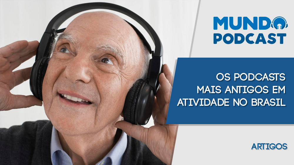 Os Podcasts mais antigos em atividade no Brasil
