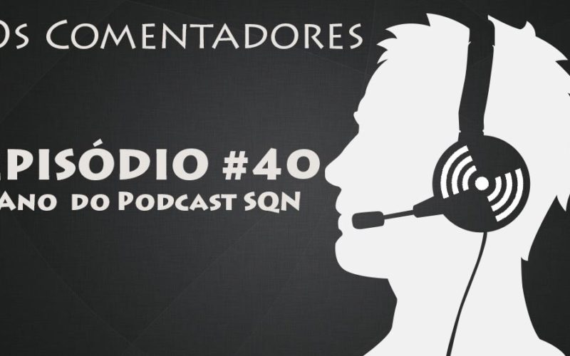 Os Comentadores #40 - Ano do Podcast SQN