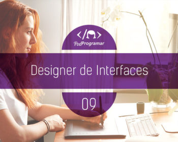 PodProgramar #9 - Designer de Interfaces