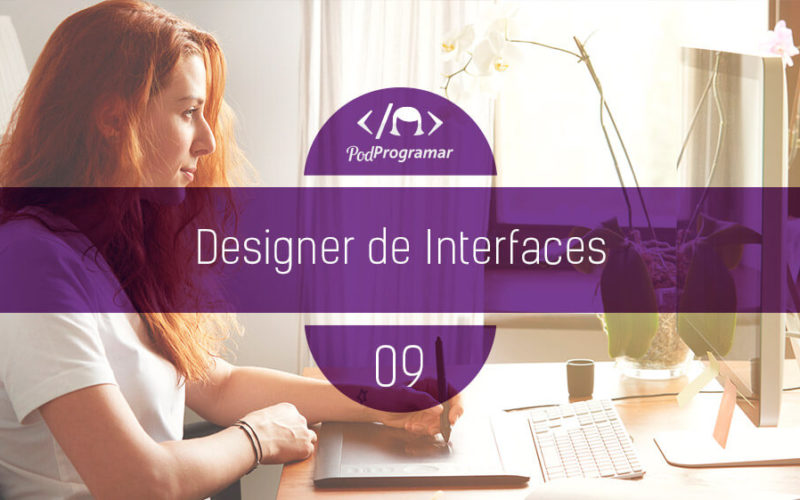 PodProgramar #9 - Designer de Interfaces