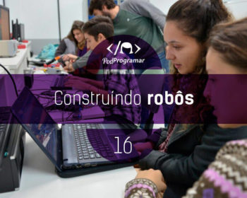 PodProgramar #16 - Construindo Robôs