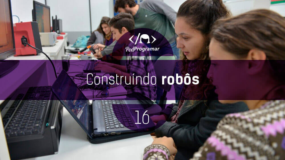 PodProgramar #16 - Construindo Robôs