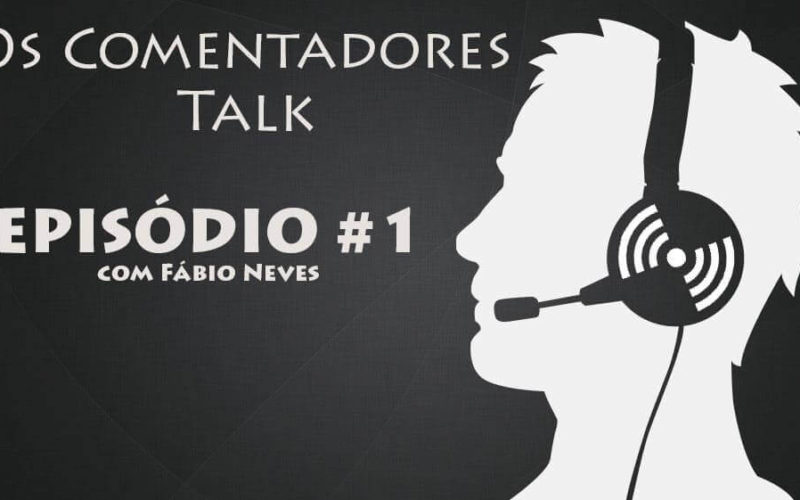 Os Comentadores Talk #1 com Fábio Neves
