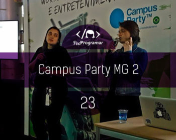 PodProgramar #23 - Campus Party Minas Gerais 2