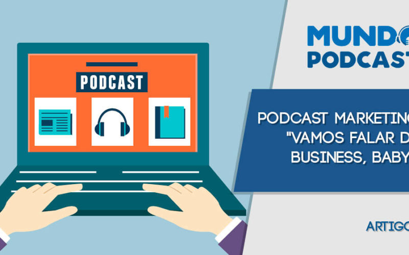 Podcast Marketing "Vamos falar de business, baby"!