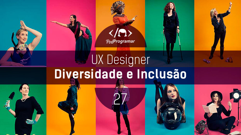 PodProgramar #27 - UX Design: Diversidade e Inclusão