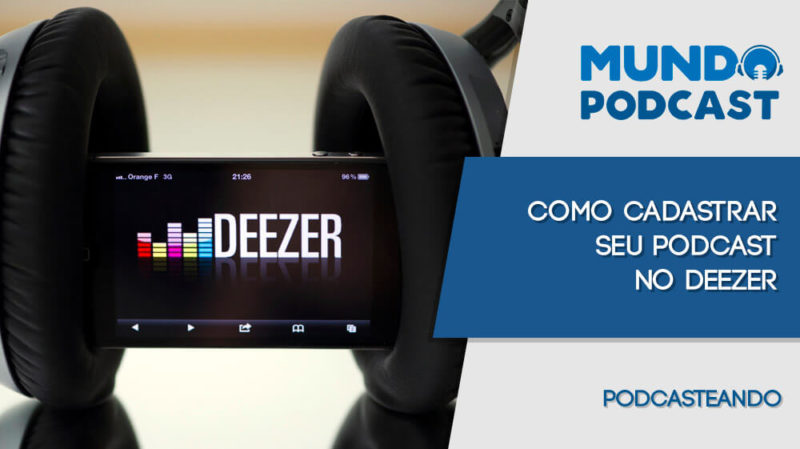 Como Cadastrar Seu Podcast No Deezer - Mundo Podcast