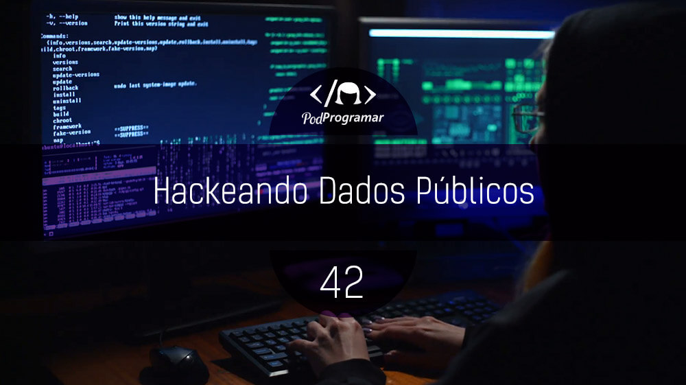 PodProgramar #42 - Hackeando Dados Públicos