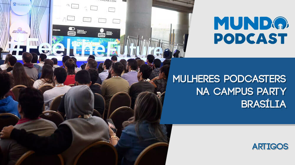 Mulheres Podcasters na Campus Party Brasí­lia