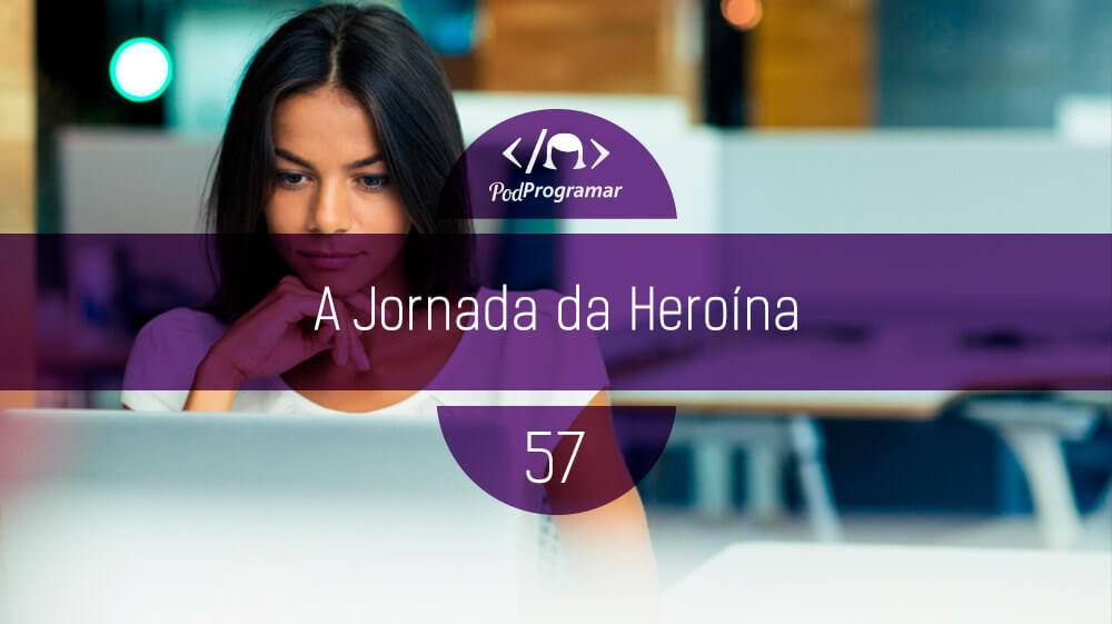 PodProgramar #57 - A jornada da heroí­na