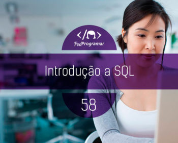 PodProgramar #58 - Introdução a SQL
