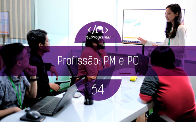 PodProgramar #64 - Profissão: PM e PO