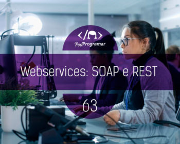 PodProgramar#63 - Webservices: SOAP e REST