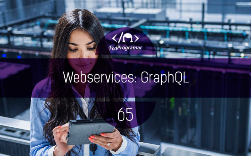 PodProgramar #65 - Webservices: GraphQL