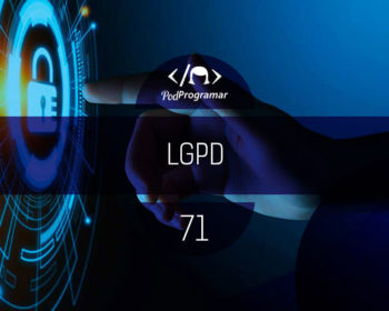 PodProgramar #71 - LGPD
