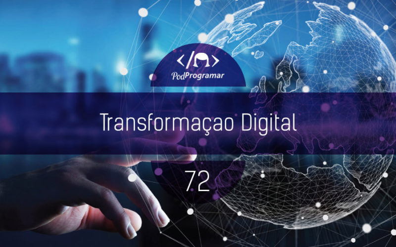 PodProgramar #72 - Transformação Digital