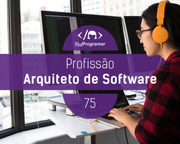 PodProgramar #75 - Profissão Arquiteto de Software
