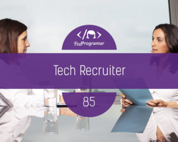 PodProgramar #85 - Tech Recruiter