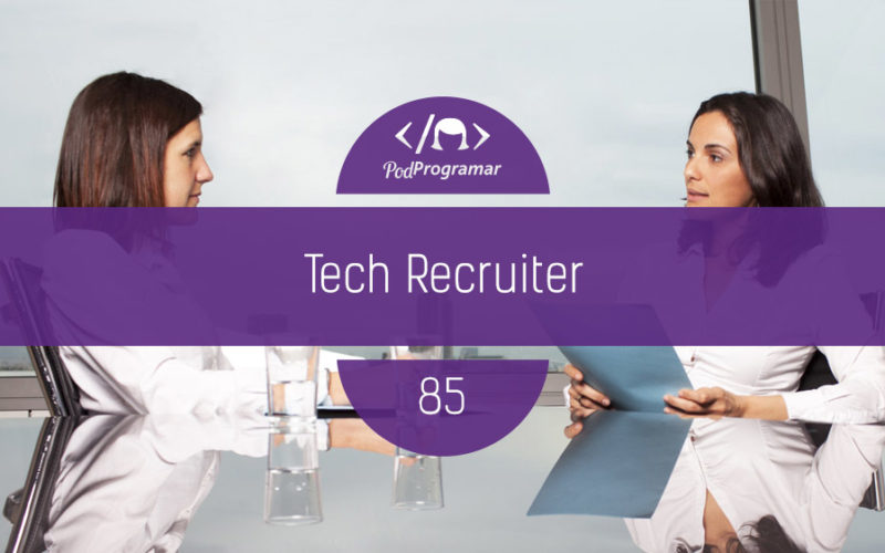 PodProgramar #85 - Tech Recruiter