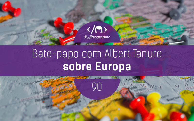 PodProgramar #90 - Bate-papo com Albert Tanure sobre Europa