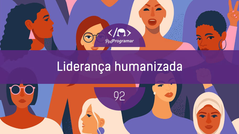 PodProgramar #92 - Liderança Humanizada