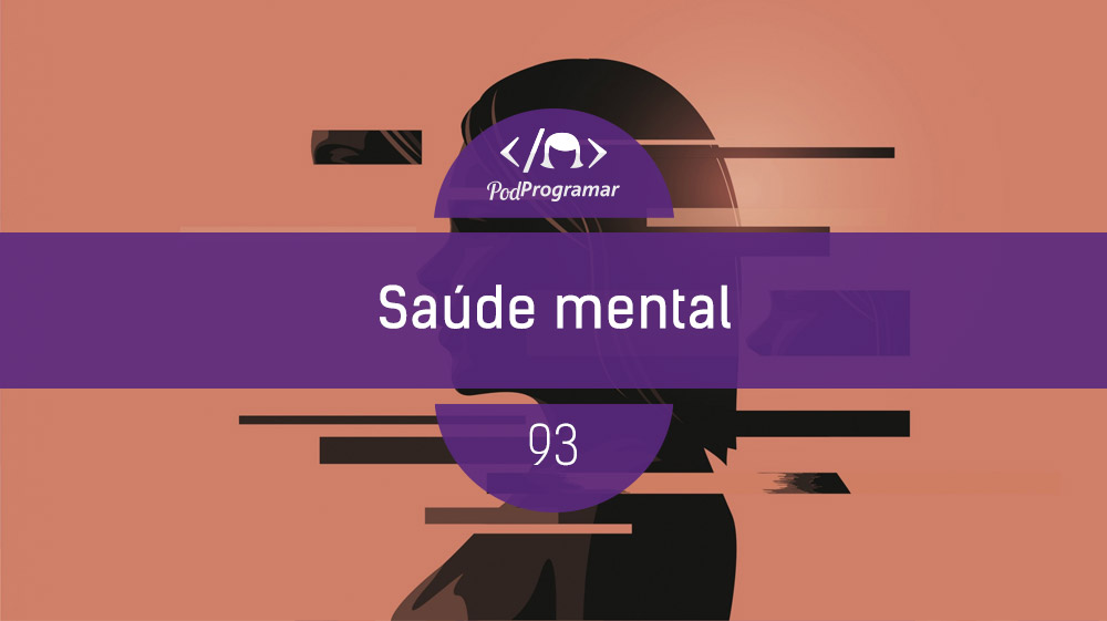 PodProgramar #93 - Saúde Mental